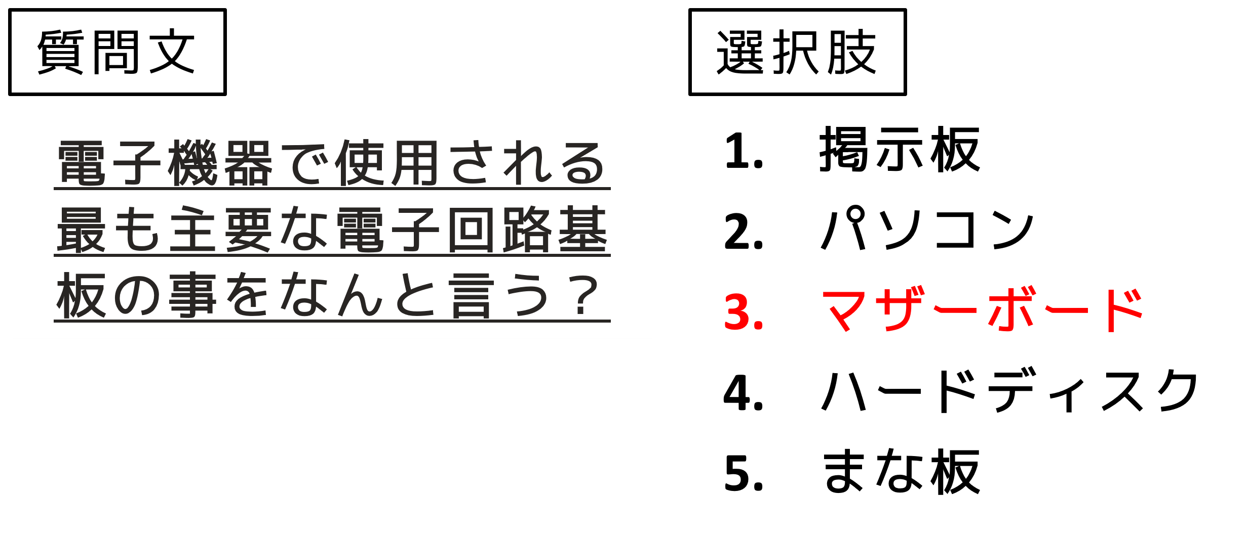 Q.電子機器で使用される最も主要な電子回路基板の事をなんと言う? 1.掲示板 2.パソコン 3.マザーボード 4.ハードディスク 5.まな板 A.マザーボード